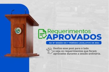 Requerimentos aprovados na 16ª Sessão Ordinária do 1º Período Legislativo de 2024.